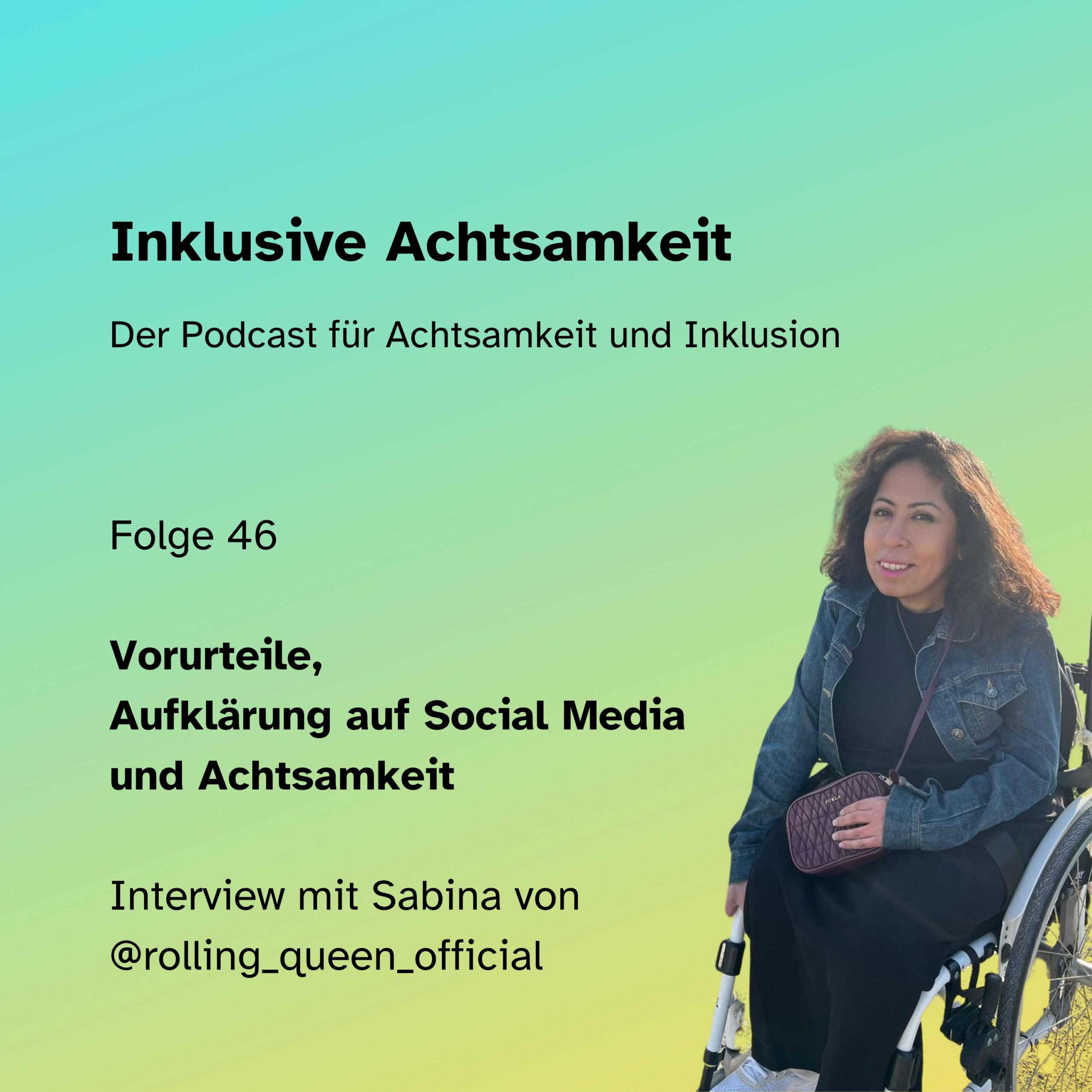Bunte Kachel mit dem Text inklusive Achtsamkeit Der Podcast für Achtsamkeit und Inklusion. Darunter die Grafik von einem Play-Button und einer Ton-Welle in einer Sprechblase. Darunter steht Folge 46 Vorurteile, Aufklärung auf Social Media und Achtsamkeit - Interview mit Sabina von @rolling_queen_official Daneben am rechten Seite ein Foto von Sabina von @rolling_queen_offical. Am unteren Rand steht inklusiveAchtsamkeit.de