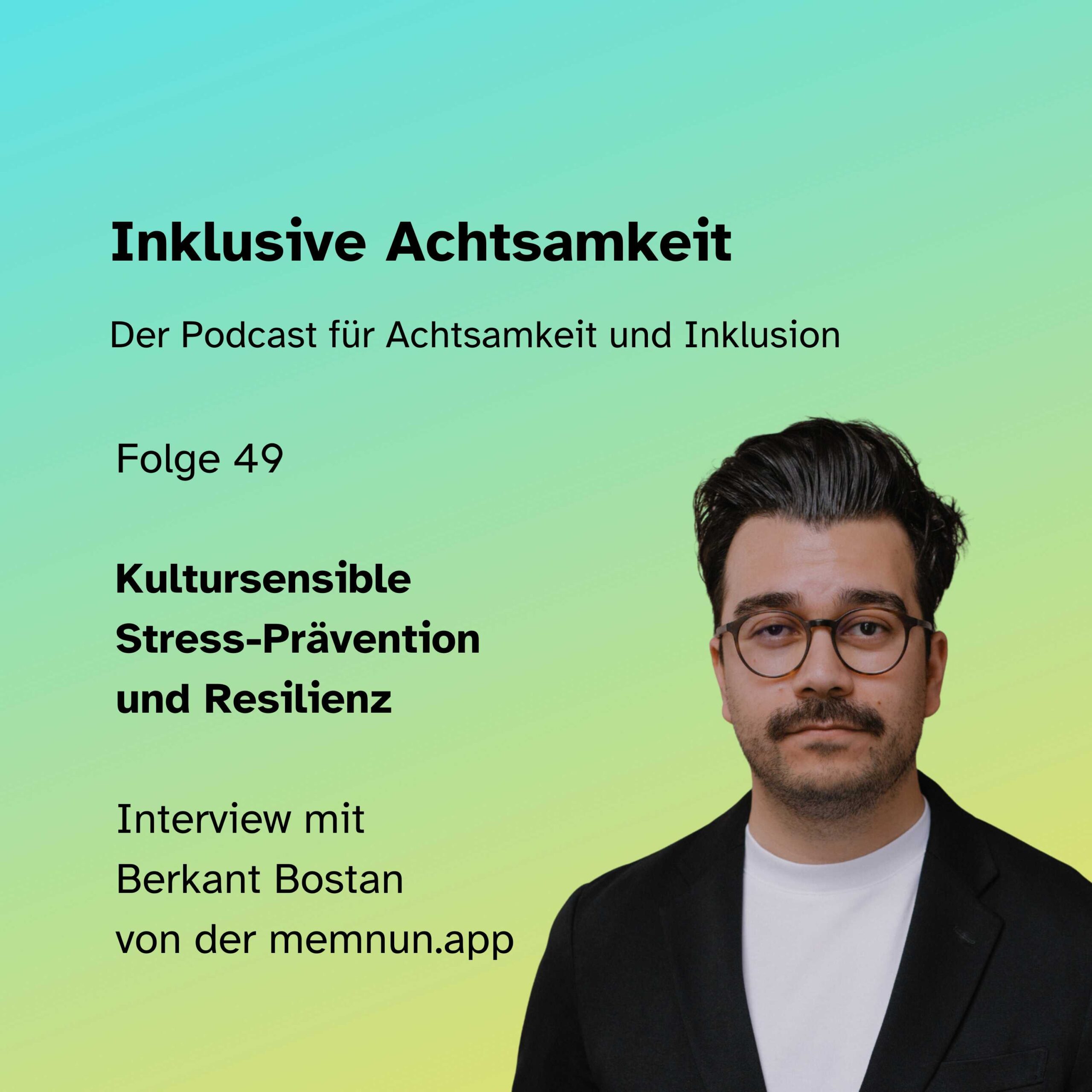 Bunte Kachel mit dem Text inklusive Achtsamkeit Der Podcast für Achtsamkeit und Inklusion. Darunter die Grafik von einem Play-Button und einer Ton-Welle in einer Sprechblase. Darunter steht Folge 49 Kultursensible Stress-Prävention und Resilienz Interview mit Berkant Bostan von memnun.app Daneben am linken Seite ein Foto von Berkant Bostan. Am unteren Rand steht inklusiveAchtsamkeit.de
