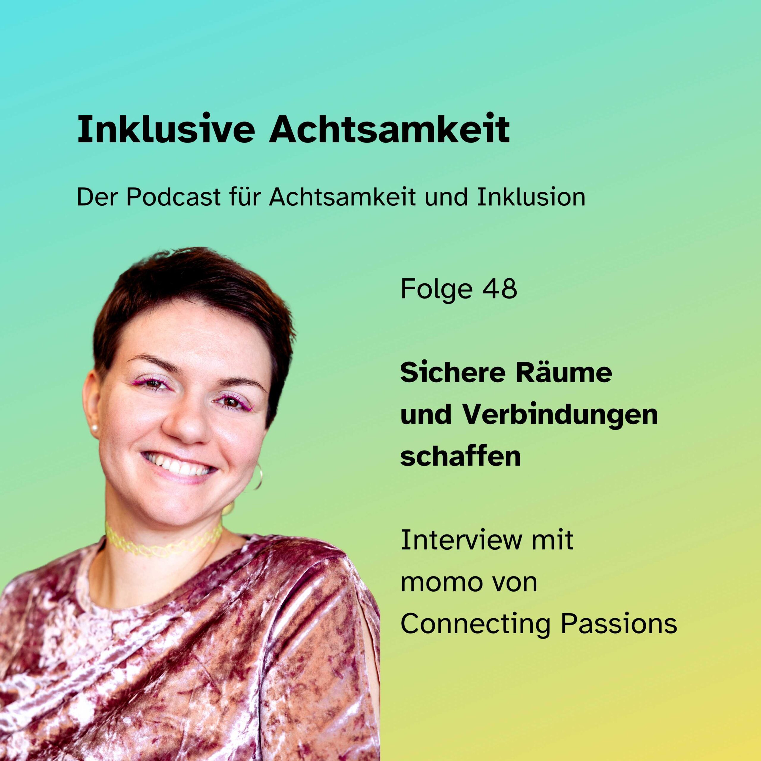 Bunte Kachel mit dem Text inklusive Achtsamkeit Der Podcast für Achtsamkeit und Inklusion. Darunter die Grafik von einem Play-Button und einer Ton-Welle in einer Sprechblase. Darunter steht Folge 48 Sichere Räume und Verbindungen schaffen Interview mit momo von Connecting Passions Daneben am linken Seite ein Foto von momo. Am unteren Rand steht inklusiveAchtsamkeit.de