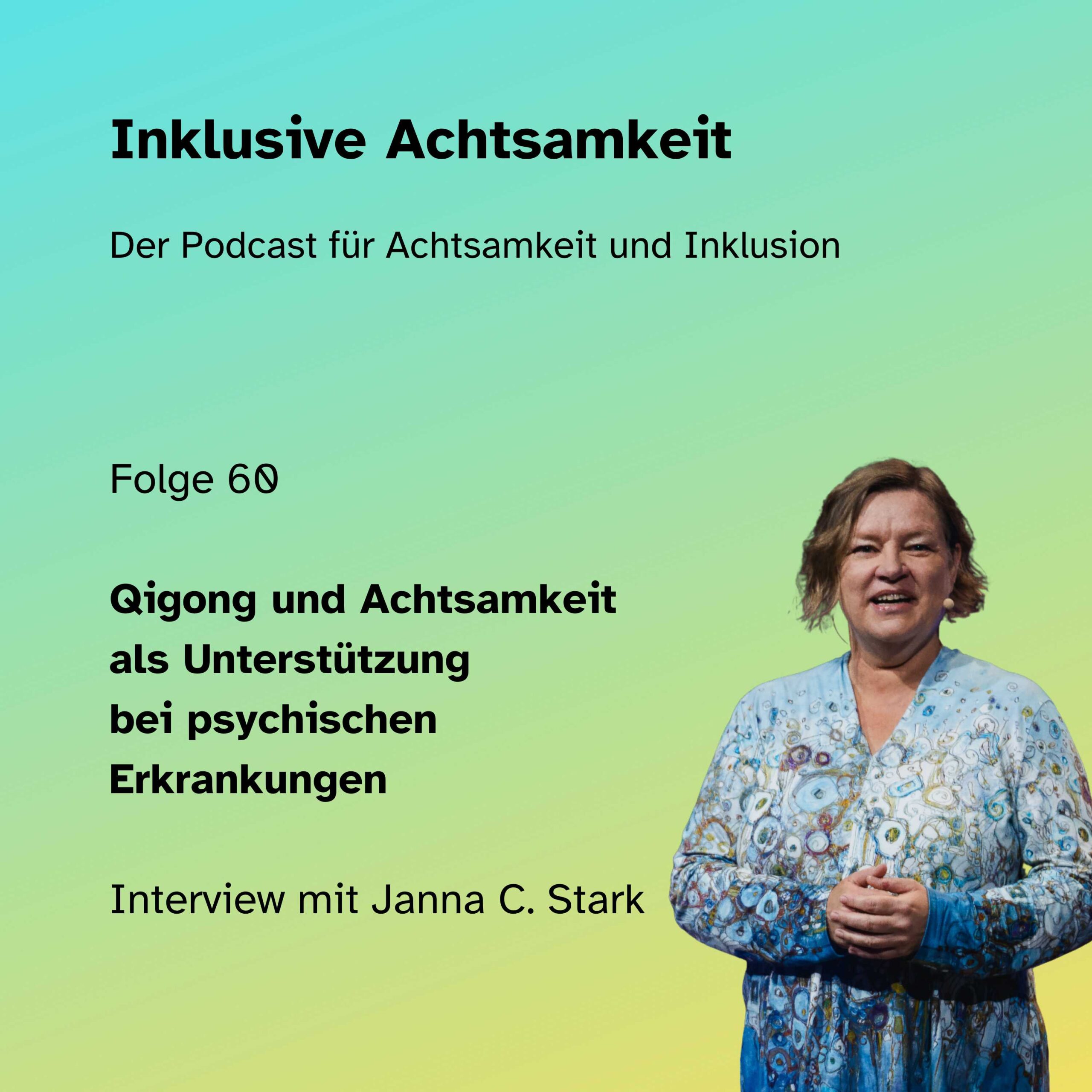 Cover von der Podcastfolge 60. Grüner Hintergrund, auf dem steht Inklusive Achtsamkeit - der Podcast für Achtsamkeit und Inklusion. Folge 60. Qigong und Achtsamkeit als Unterstützung bei psychischen Erkrankungen - Interview mit Janna C. Stark. Auf der rechten Seite ein Bild von ihr.