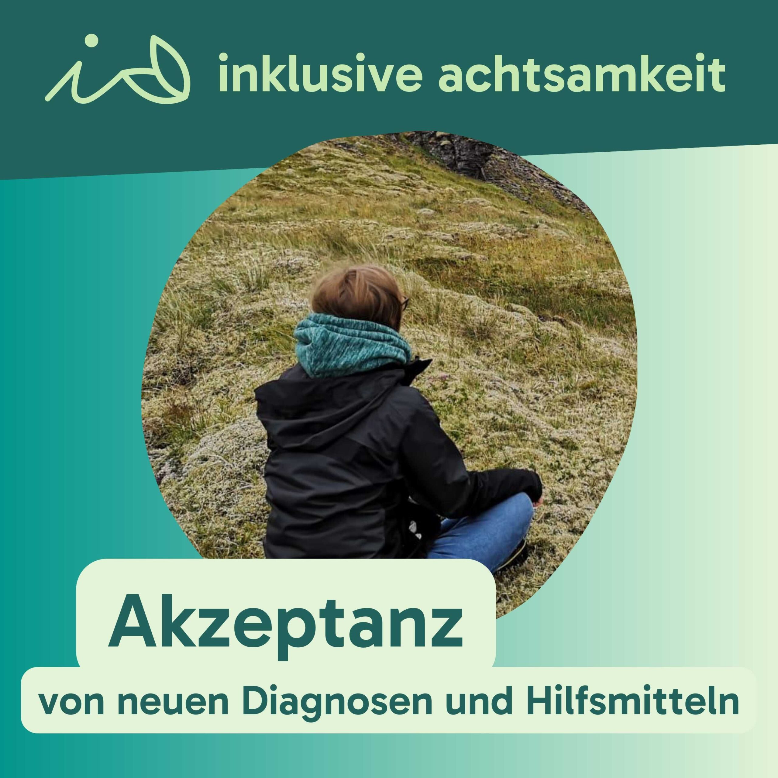Grüner Streifen mit dem Logo von inklusive Achtsamkeit. Darunter ein Bild von Christina auf grünen Hintergrund. Auf einem Streifen darunter steht der Titel der Folge Akzeptanz von neuen Diagnosen und Hilfsmitteln