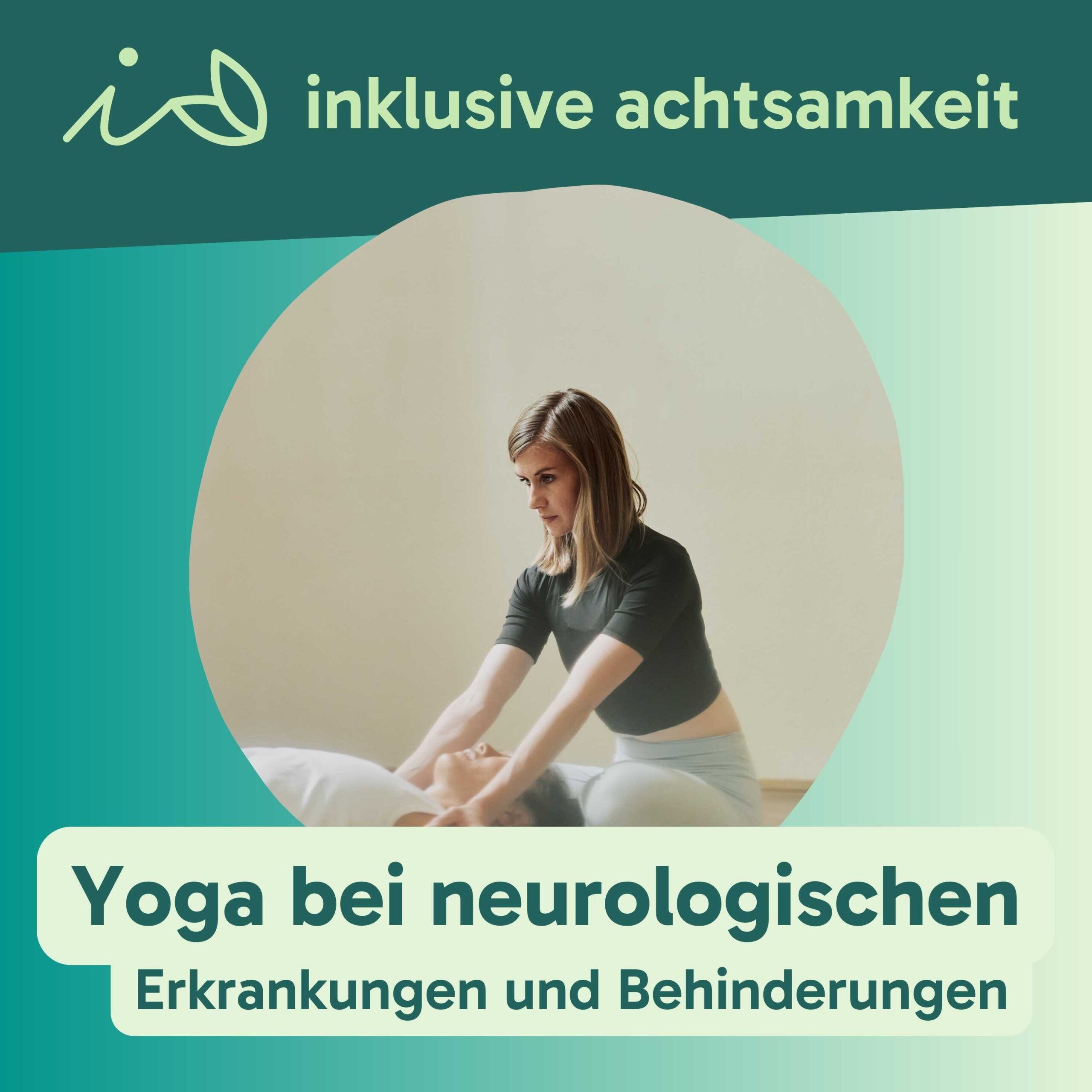 Grüner Banner mit dem Logo von inklusive Achtsamkeit. Ein i und zwei Blätter, die wie ein kleines A aussehen. Daneben steht inklusive Achtsamkeit. Darunter ein Bild von Lena von @lena.b.yoga. Auf grünem Text steht Yoga bei neurologischen Erkrankungen und Behinderungen