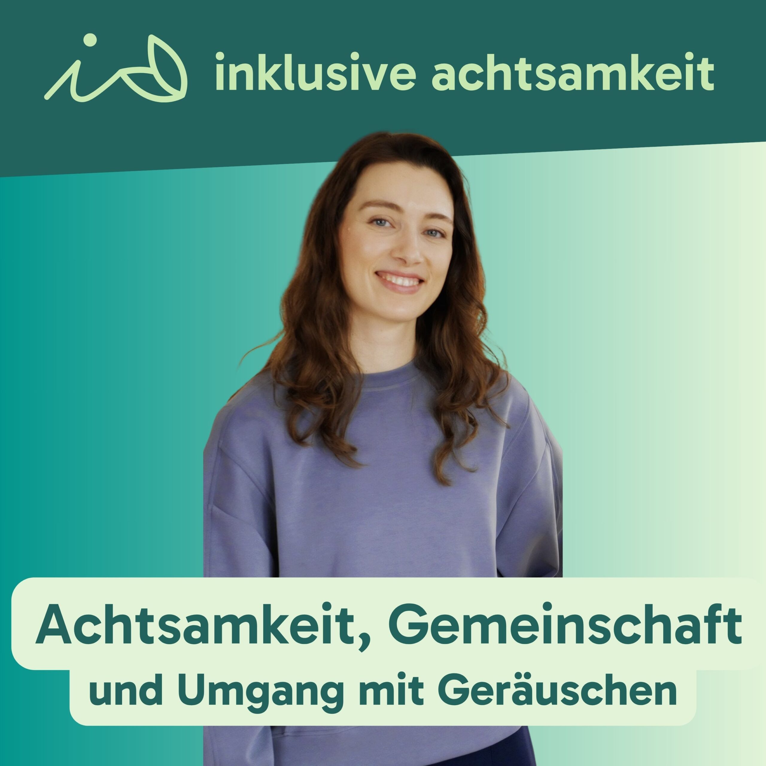 Grüner Banner mit dem Logo von inklusive Achtsamkeit. Ein i und zwei Blätter, die wie ein kleines A aussehen. Daneben steht inklusive Achtsamkeit. Darunter ein Bild von Suzan Wolf. Auf grünem Text steht Achtsamkeit, Gemeinschaft und Umgang mit Geräuschen.